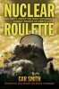 Nuclear Roulette: The Truth About the Most Dangerous Energy Source on Earth